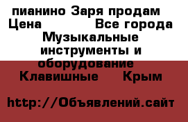  пианино Заря продам › Цена ­ 5 000 - Все города Музыкальные инструменты и оборудование » Клавишные   . Крым